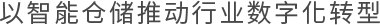 以智能倉儲推動行業(yè)數(shù)字化轉(zhuǎn)型